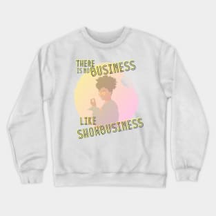 There is no business like showbusiness Crewneck Sweatshirt